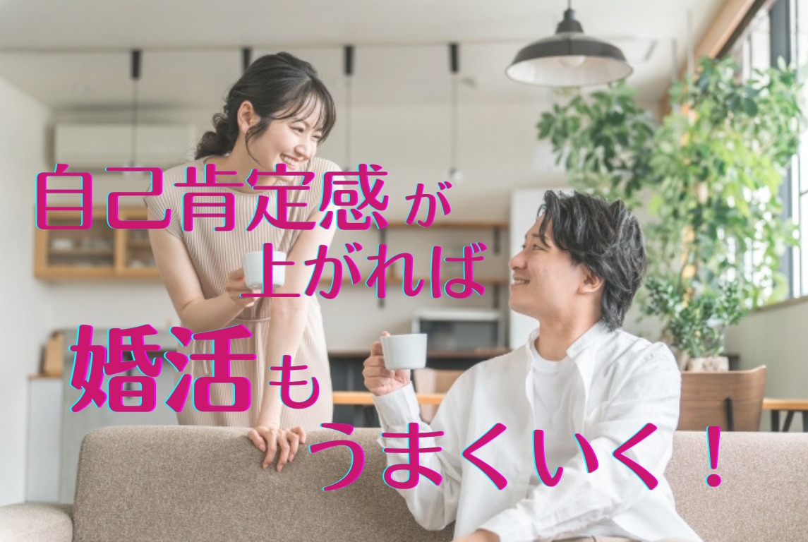 自己肯定感を育てれば婚活もうまくいく♡