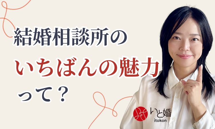 「結婚相談所のいちばんの魅力って？」いと婚が思うこと