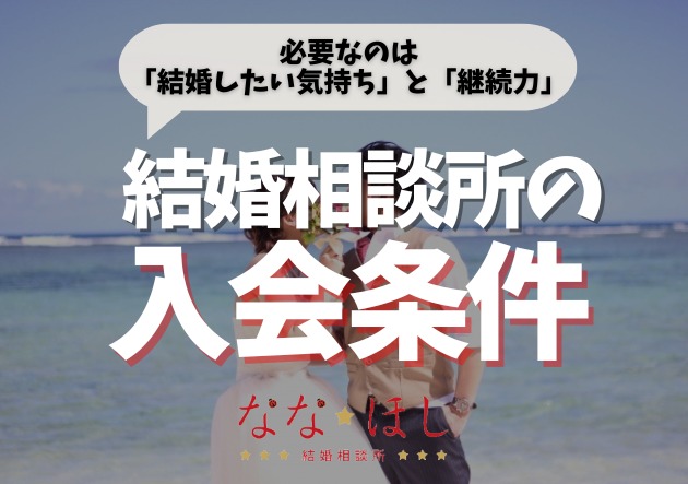 結婚相談所の入会条件は厳しい？実は必要なのは「結婚したい気持ち」と「継続力」だけ