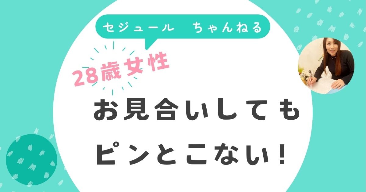 「お見合しても、ピンとこない」28歳女性からのご相談です
