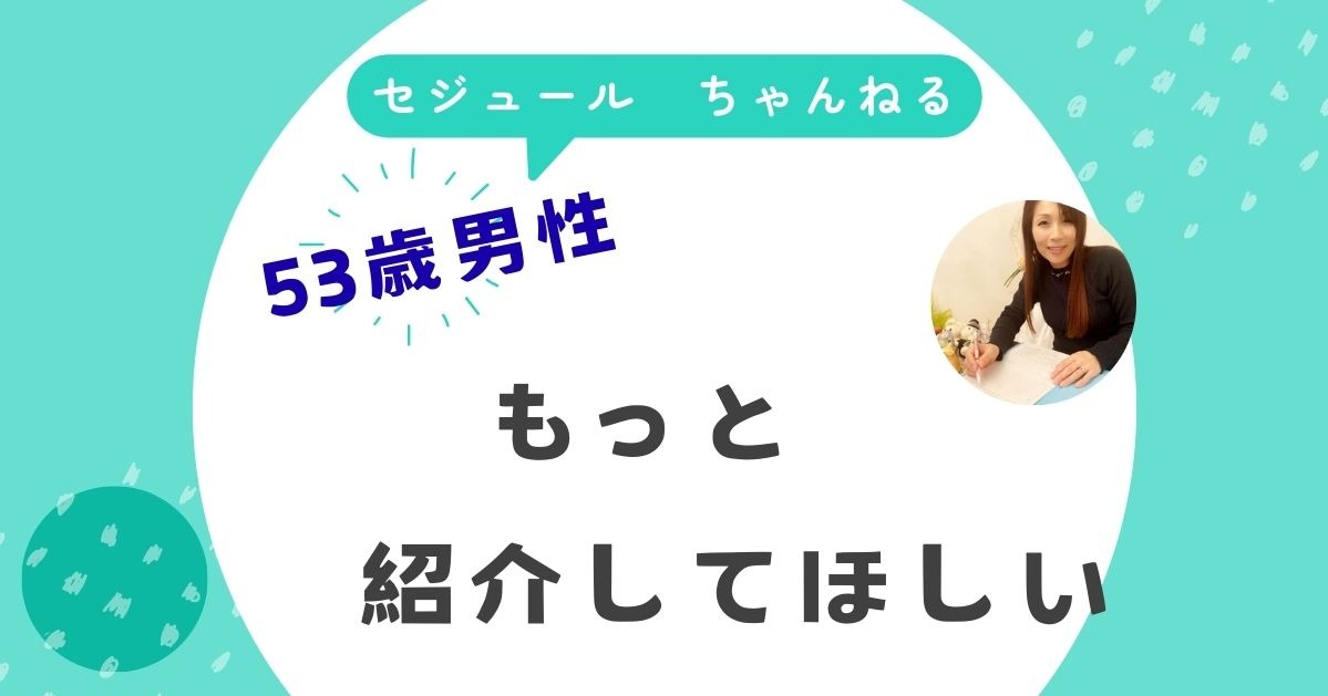 仲人さんからもっと紹介してほしい。53歳男性からのご相談です。