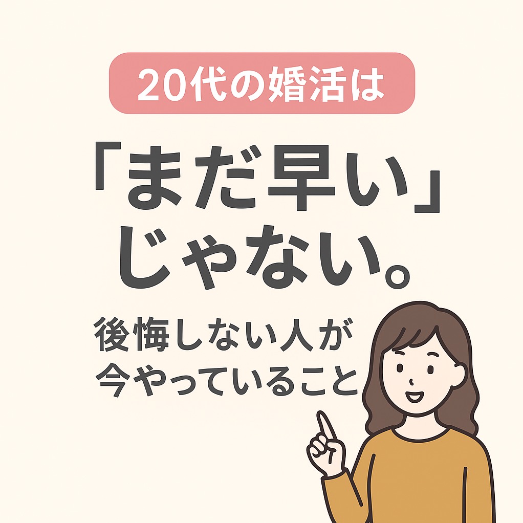 20代の婚活は「まだ早い」じゃない。後悔しない人が今やっていること