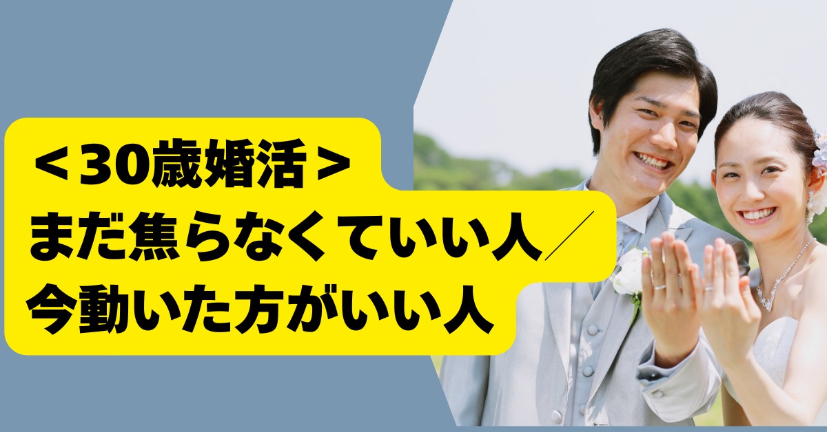 30歳婚活｜まだ焦らなくていい人？今動いた方が動いた方がいい人？