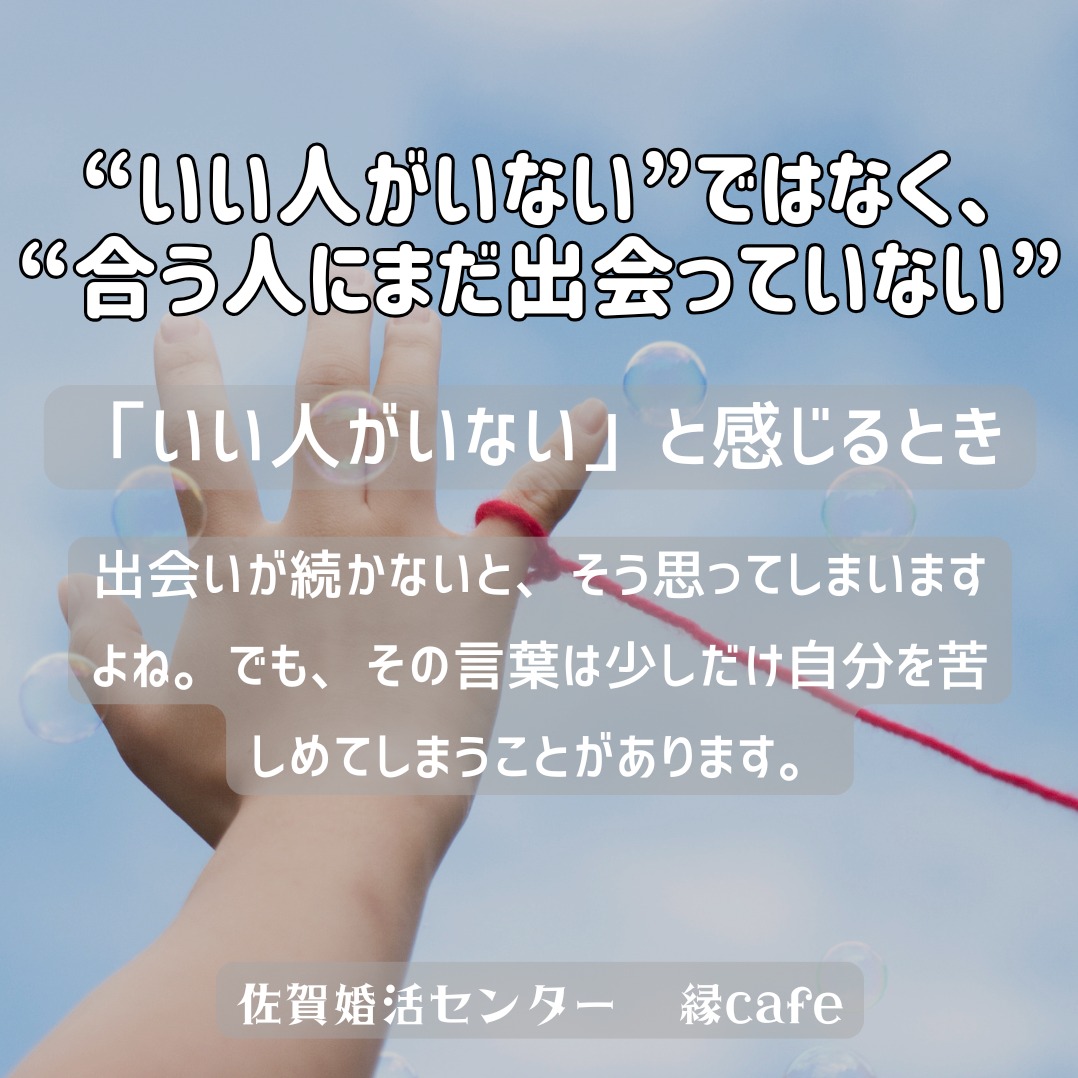 “いい人がいない”ではなく、“合う人にまだ出会っていない”