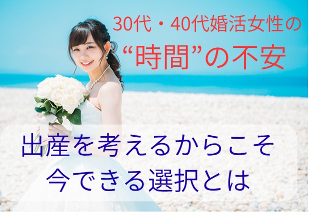 30代・40代婚活女性の“時間”の不安。出産を考えるからこそ、今できる選択とは
