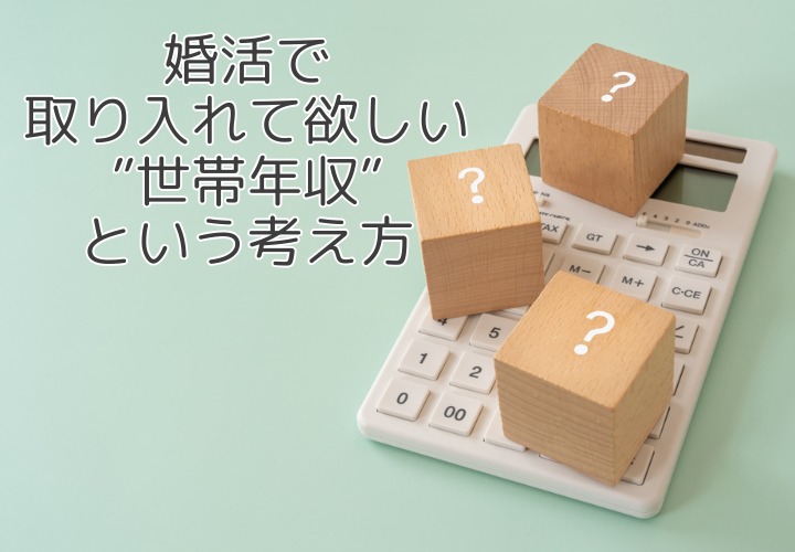 婚活で考えてみたい”世帯年収”という視点 ～個人年収だけにとらわれない結婚の考え方～