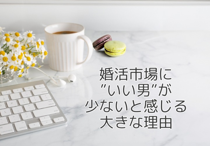 『いい男がいない』と感じる理由 ～婚活で差がつく”行動力”の話～