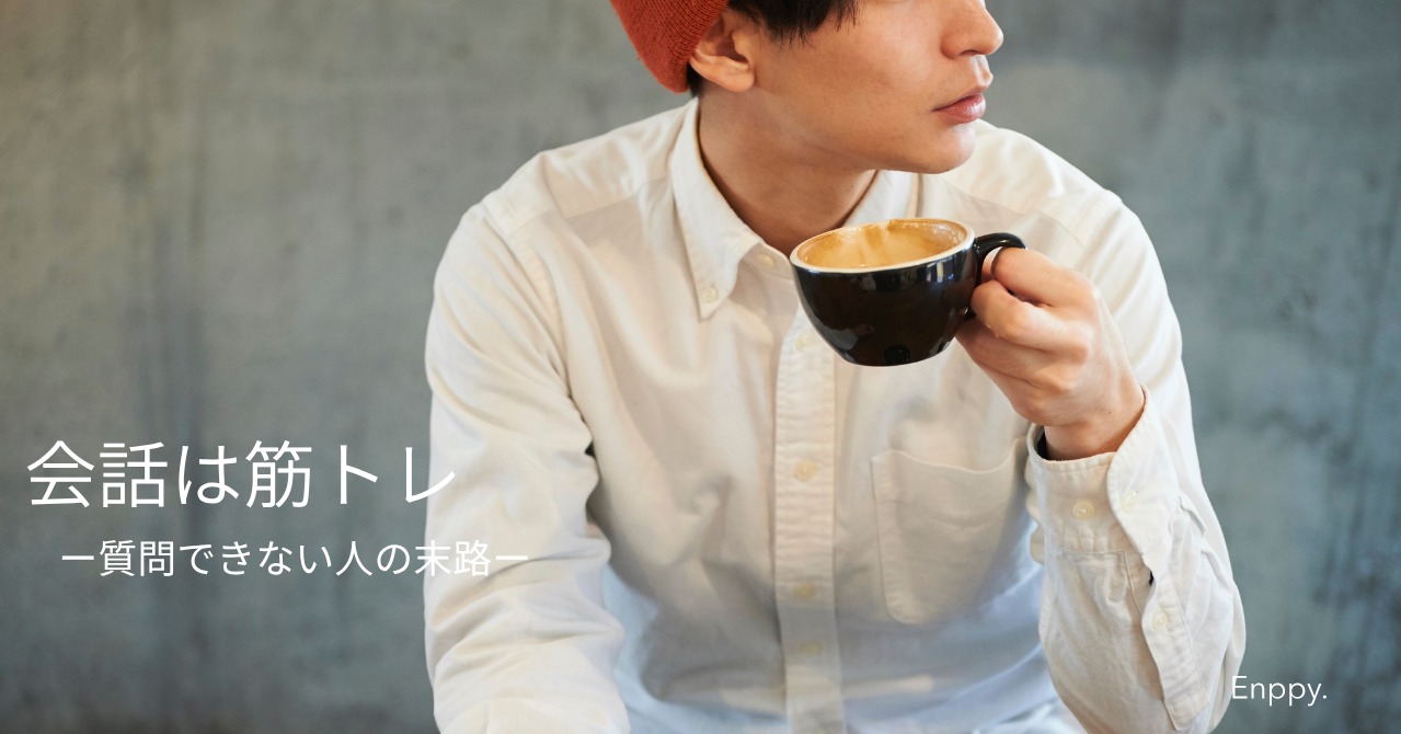 会話は筋トレ｜質問できない人は、なぜ会話で損をしやすいのか ？