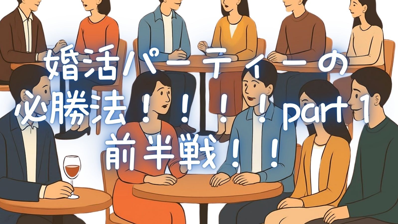 婚活パーティーの必勝法！！！！part１　前半戦！！