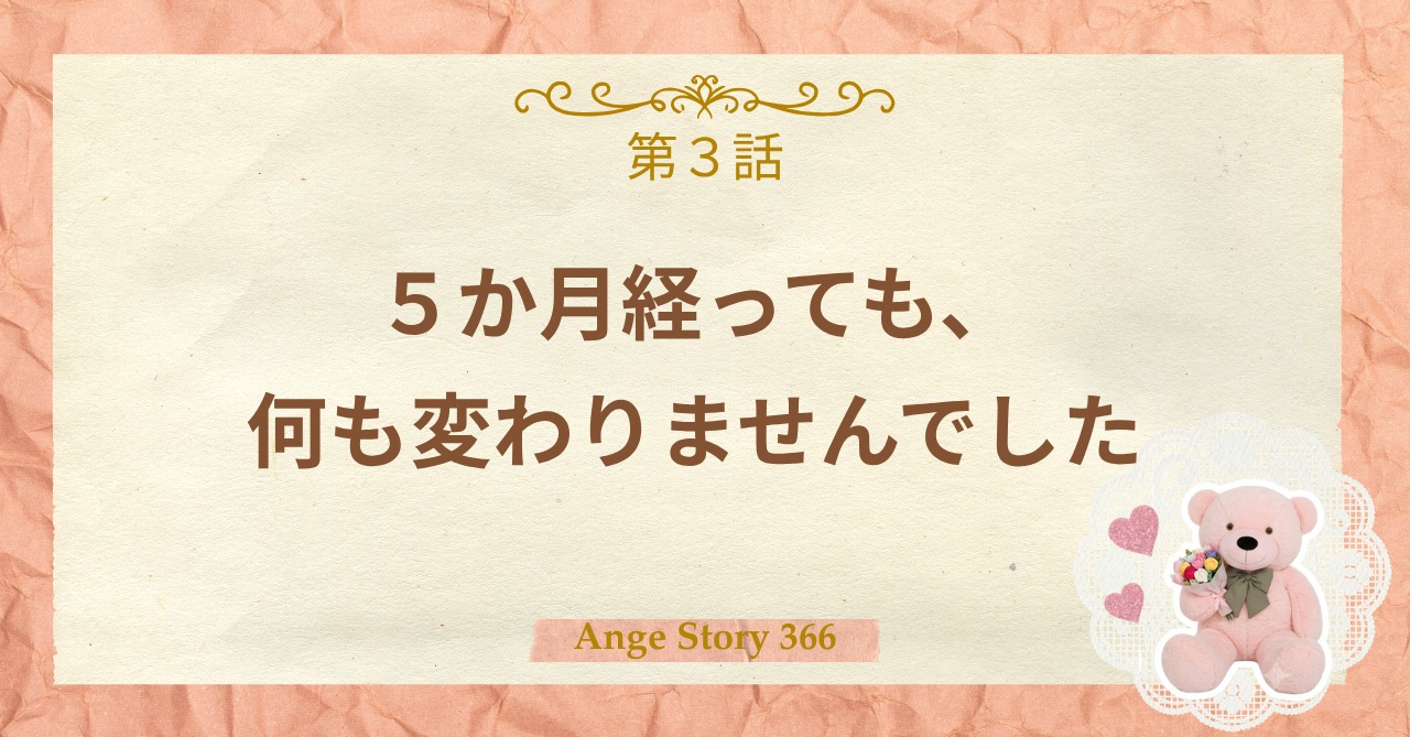 第3話 | 5か月経っても、何も変わりませんでした