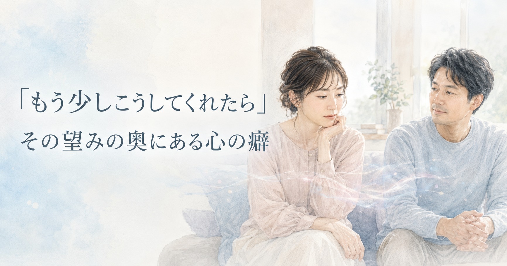 「もう少しこうしてくれたら」その望みの奥にある心の癖