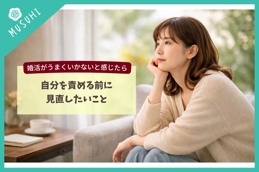 「婚活がうまくいかない…」そんなとき、自分を責める前に考えてほしいこと
