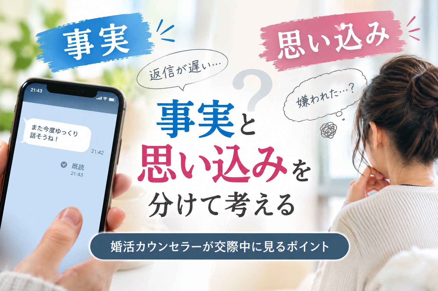 『嫌われた』と思ったときこそ、一人で結論を出さない――婚活カウンセラーが交際中に見るポイント