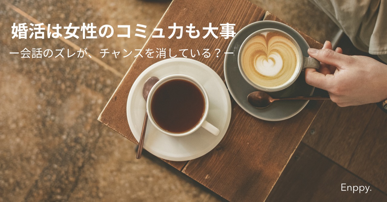婚活が進まない本当の理由は、会話のズレ｜女性側のコミュ力の落とし穴とは？