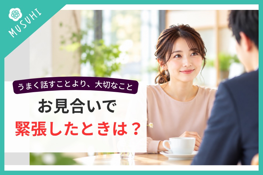 お見合いで緊張したら？「ちゃんと話さなきゃ」と思いすぎないために