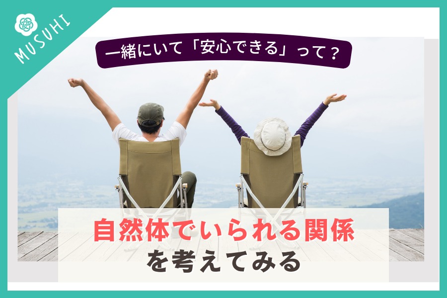 結婚相手に求めるのは「安心感」？自然体でいられる関係を考えてみる