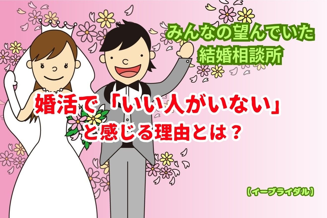 婚活で「いい人がいない」と感じる理由とは？｜大田区蒲田の結婚相談所【イーブライダル】