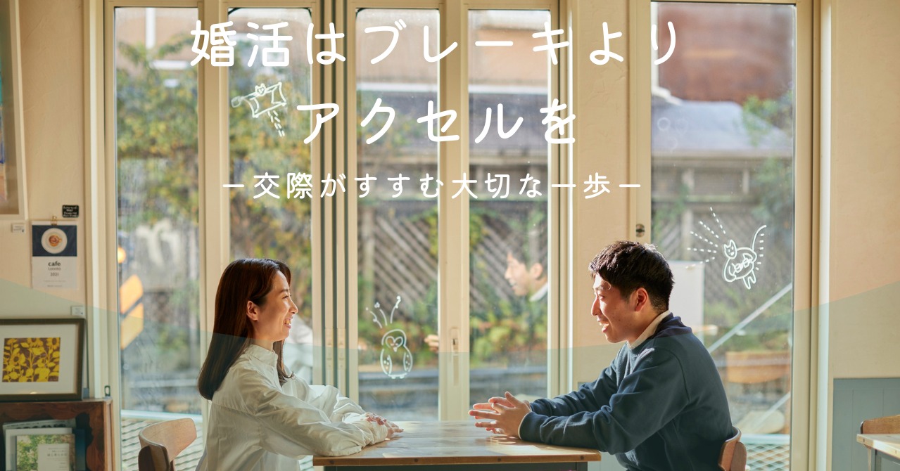 婚活は「ブレーキ」より「アクセル」を  ｜結婚相談所で交際を進めるための小さな一歩